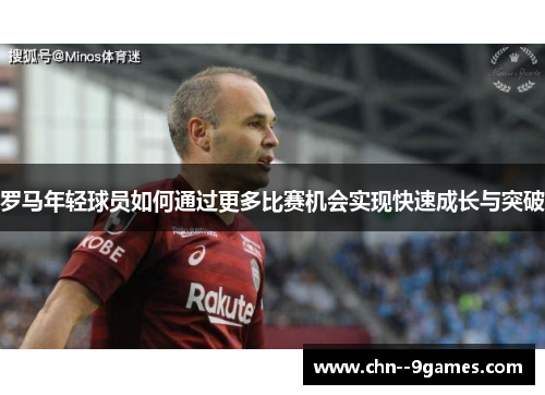 罗马年轻球员如何通过更多比赛机会实现快速成长与突破