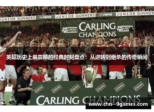 英超历史上最震撼的经典时刻盘点：从逆转到绝杀的传奇瞬间