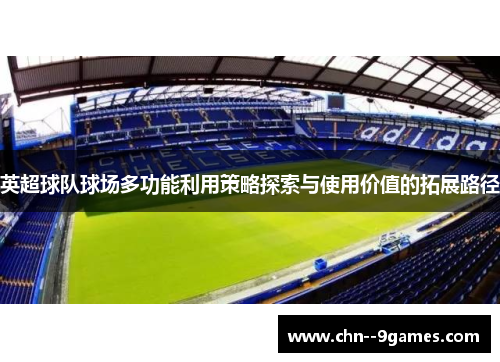 英超球队球场多功能利用策略探索与使用价值的拓展路径 英超球队球场多功能利用策略探索与使用价值的拓展路径