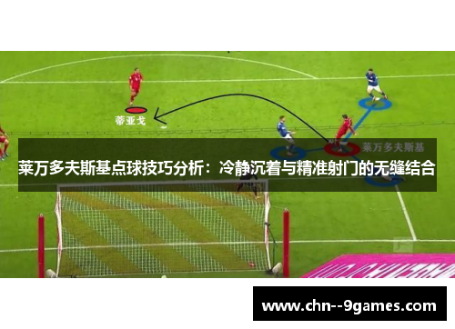 莱万多夫斯基点球技巧分析：冷静沉着与精准射门的无缝结合