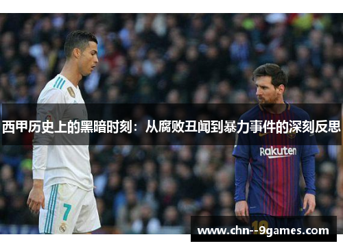 西甲历史上的黑暗时刻：从腐败丑闻到暴力事件的深刻反思