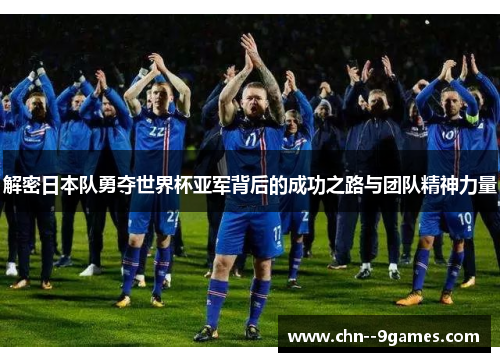解密日本队勇夺世界杯亚军背后的成功之路与团队精神力量