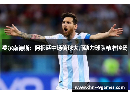 费尔南德斯：阿根廷中场传球大师助力球队精准控场