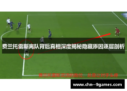 费兰托雷斯离队背后真相深度揭秘隐藏原因逐层剖析 费兰托雷斯离队背后真相深度揭秘隐藏原因逐层剖析