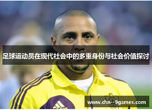 足球运动员在现代社会中的多重身份与社会价值探讨