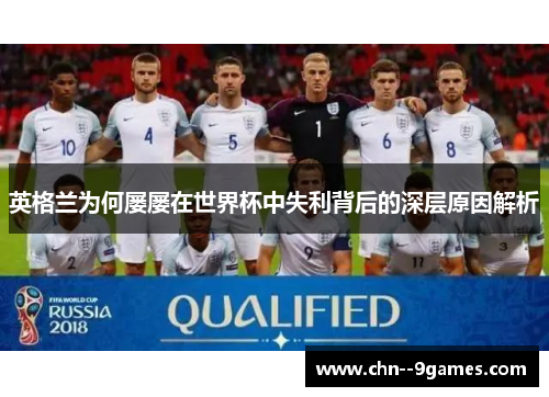 英格兰为何屡屡在世界杯中失利背后的深层原因解析