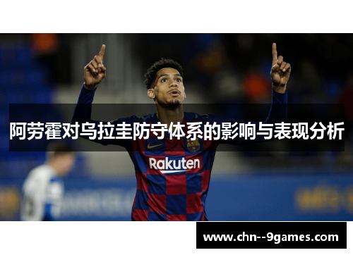 阿劳霍对乌拉圭防守体系的影响与表现分析