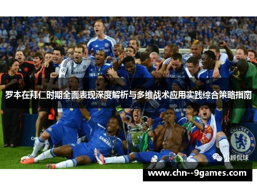 罗本在拜仁时期全面表现深度解析与多维战术应用实践综合策略指南 罗本在拜仁时期全面表现深度解析与多维战术应用实践综合策略指南