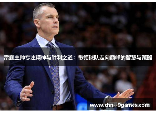 雷霆主帅专注精神与胜利之道:带领球队走向巅峰的智慧与策略 雷霆主帅专注精神与胜利之道:带领球队走向巅峰的智慧与策略