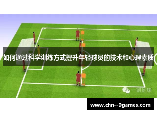 如何通过科学训练方式提升年轻球员的技术和心理素质 如何通过科学训练方式提升年轻球员的技术和心理素质