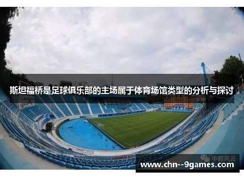 斯坦福桥是足球俱乐部的主场属于体育场馆类型的分析与探讨 斯坦福桥是足球俱乐部的主场属于体育场馆类型的分析与探讨