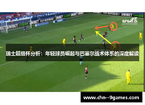 瑞士超级杯分析：年轻球员崛起与巴塞尔战术体系的深度解读