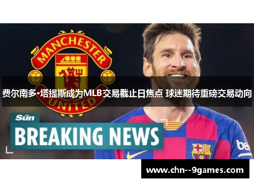 费尔南多·塔提斯成为MLB交易截止日焦点 球迷期待重磅交易动向 费尔南多·塔提斯成为MLB交易截止日焦点 球迷期待重磅交易动向