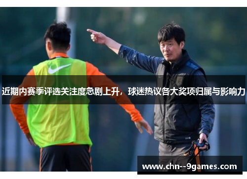 近期内赛季评选关注度急剧上升，球迷热议各大奖项归属与影响力