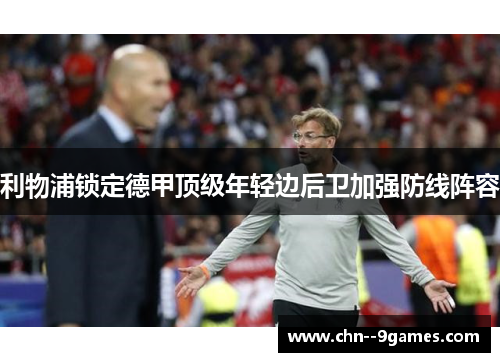 利物浦锁定德甲顶级年轻边后卫加强防线阵容 利物浦锁定德甲顶级年轻边后卫加强防线阵容
